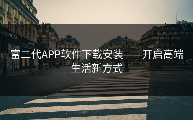 富二代APP软件下载安装——开启高端生活新方式